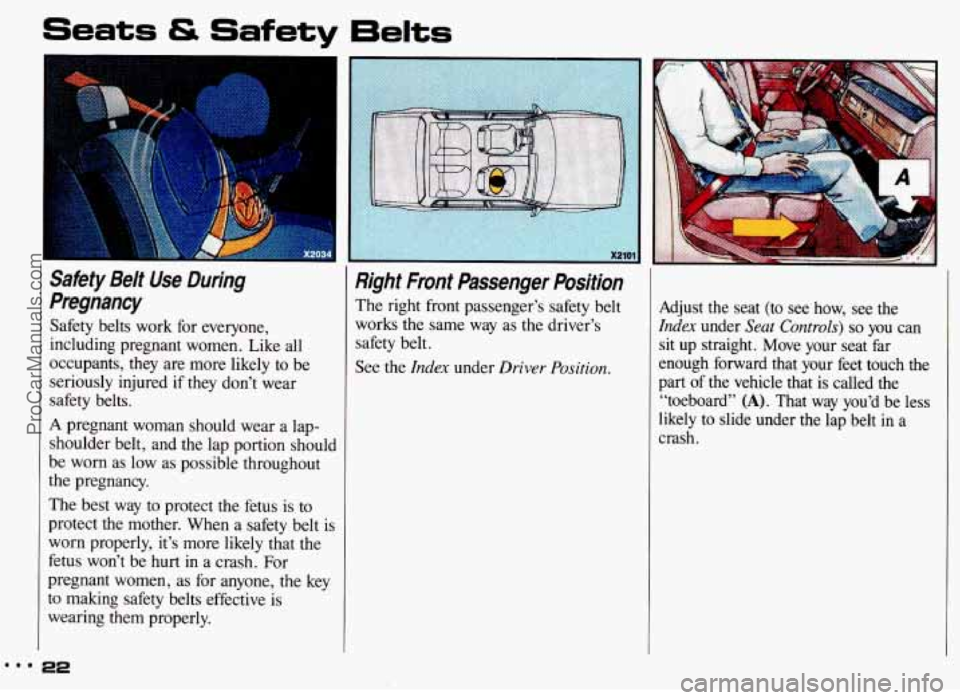 PONTIAC GRAND-AM 1993 Owners Manual Seats & Safety 6elts
Safety Belt Use During
Pregnancy
Safety belts work for everyone,
including pregnant women. Like all
occupants, they are more likely to be
seriously injured PONTIAC GRAND-AM 1993 Owners Manual Seats & Safety 6elts
Safety Belt Use During
Pregnancy
Safety belts work for everyone,
including pregnant women. Like all
occupants, they are more likely to be
seriously injured