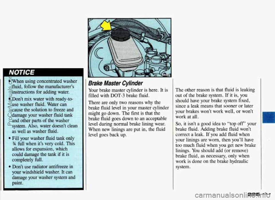 PONTIAC GRAND-AM 1993  Owners Manual Brake  Master  Cylinder 
Your brake  master  cylinder  is  here.  It  is 
filled  with  DOT-3  brake fluid. 
There  are only  two reasons  why the 
brake  fluid  level  in  your  master  cylinder 
mig