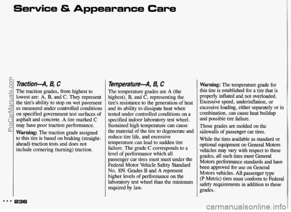 PONTIAC GRAND-AM 1993 Owners Manual Traction-A, B, C
The traction grades, from highest to
lowest are:
A, B, and C. They represent
the tire’s ability to stop on wet pavement
as measured under controlled conditions PONTIAC GRAND-AM 1993 Owners Manual Traction-A, B, C
The traction grades, from highest to
lowest are:
A, B, and C. They represent
the tire’s ability to stop on wet pavement
as measured under controlled conditions