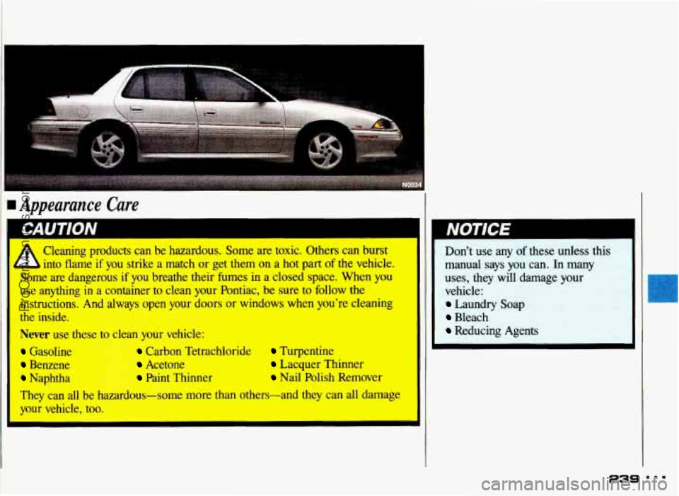 PONTIAC GRAND-AM 1993 Owners Manual rn Appearance Care
I Cleaning uroducts can be hazardous. Some are toxic. Others can burst
/. into fla& if you strike a match or get them on a hot part of the vehicle.
Some are d PONTIAC GRAND-AM 1993 Owners Manual rn Appearance Care
I Cleaning uroducts can be hazardous. Some are toxic. Others can burst
/. into fla& if you strike a match or get them on a hot part of the vehicle.
Some are d