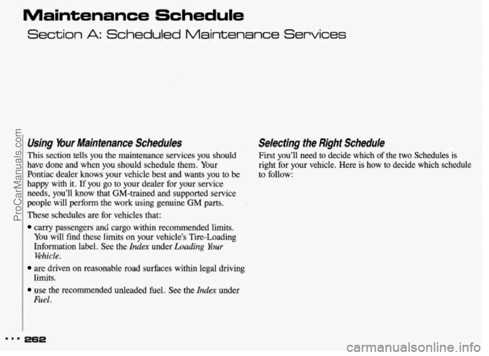 PONTIAC GRAND-AM 1993 Owners Manual Maintenance Schedule
Section A: Scheduled Maintenance Services
Using Your Maintenance Schedules
This section tells you the maintenance services you should
have done and when you should PONTIAC GRAND-AM 1993 Owners Manual Maintenance Schedule
Section A: Scheduled Maintenance Services
Using Your Maintenance Schedules
This section tells you the maintenance services you should
have done and when you should