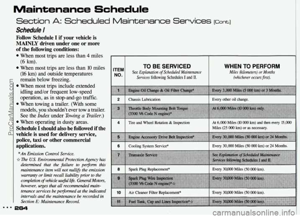 PONTIAC GRAND-AM 1993 Owners Manual Maintenance Schedule
...
Section A: Scheduled Maintenance Services lcont.1
Schedule 1
Follow Schedule I if your vehicle is
MAINLY driven under one or more
of the following conditions: PONTIAC GRAND-AM 1993 Owners Manual Maintenance Schedule
...
Section A: Scheduled Maintenance Services lcont.1
Schedule 1
Follow Schedule I if your vehicle is
MAINLY driven under one or more
of the following conditions: