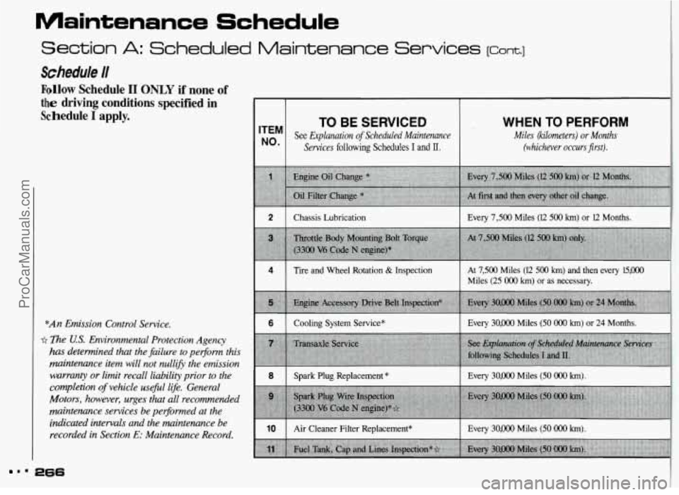 PONTIAC GRAND-AM 1993 Owners Manual Maintenance Schedule
Section A: Scheduled Maintenance Services lcont.1
Schedule I1
Follow Schedule I1 ONLY if none of
the driving conditions specified in
Schedule
I apply.
*An Emission C PONTIAC GRAND-AM 1993 Owners Manual Maintenance Schedule
Section A: Scheduled Maintenance Services lcont.1
Schedule I1
Follow Schedule I1 ONLY if none of
the driving conditions specified in
Schedule
I apply.
*An Emission C