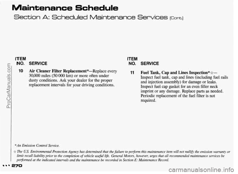 PONTIAC GRAND-AM 1993  Owners Manual Maintenance Schedule 
Section A: Scheduled Maintenance Services [cant.] 
ITEM 
NO. SERVICE 
10 Air Cleaner  Filter Replacement*-Replace  every 
30,000 miles (50 000 km) or more  often  under 
dusty  c