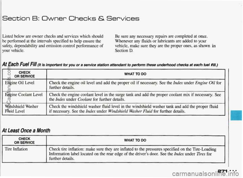 PONTIAC GRAND-AM 1993 Owners Manual Section B: Owner Checks 6 Services
Listed below are owner checks and services which should
be performed at the intervals specified to help ensure the
safety, dependability and emis PONTIAC GRAND-AM 1993 Owners Manual Section B: Owner Checks 6 Services
Listed below are owner checks and services which should
be performed at the intervals specified to help ensure the
safety, dependability and emis