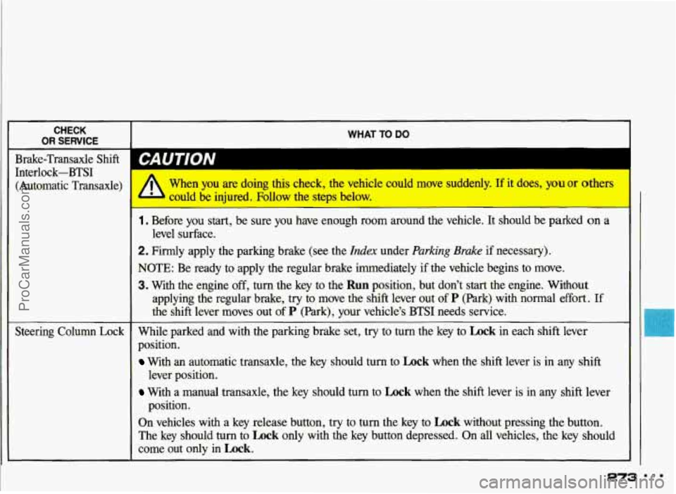 PONTIAC GRAND-AM 1993 Owners Manual Interlock-BTSI (Automatic Transaxle)
Steering Column Lock When you
are doing this check, the vehicle could move suddenly.
If it does, you or others
could be injured. Foll
- -teps PONTIAC GRAND-AM 1993 Owners Manual Interlock-BTSI (Automatic Transaxle)
Steering Column Lock When you
are doing this check, the vehicle could move suddenly.
If it does, you or others
could be injured. Foll
- -teps