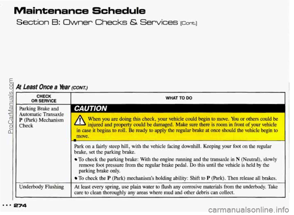 PONTIAC GRAND-AM 1993  Owners Manual Maintenance Schedule 
Section 6: Owner Checks & Services [cant.] 
I At Least Once a bar (conr~.) 
CHECK 
OR SERVICE WHAT  TO DO 
rarmg  Brae 
and 
Automatic  Transaxle 
P (Park)  Mechanism 
Check 
I 
