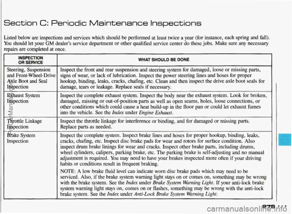 PONTIAC GRAND-AM 1993  Owners Manual Section C: Periodic Maintenance  Inspections 
Listed  below  are  inspections  and  services  which  should  be  perfo\
rmed  at  least  twice  a year  (for  instance,  each  spring  and fall). 
You  