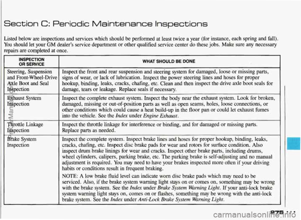 PONTIAC GRAND-AM 1993 Owners Manual Section C: Periodic Maintenance Inspections
Listed below are inspections and services which should be perfo\
rmed at least twice a year (for instance, each spring and fall).
You PONTIAC GRAND-AM 1993 Owners Manual Section C: Periodic Maintenance Inspections
Listed below are inspections and services which should be perfo\
rmed at least twice a year (for instance, each spring and fall).
You