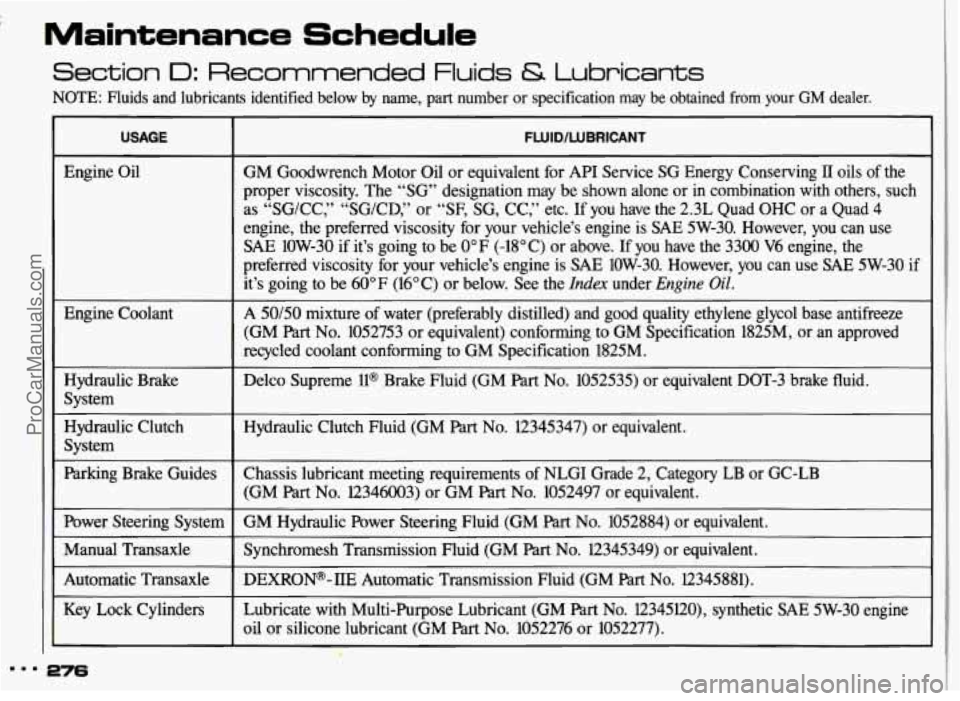 PONTIAC GRAND-AM 1993 Owners Manual Maintenance Schedule
Section I: Recommended Fluids & Lubricants
NOTE: Fluids and lubricants identified below by name, part number or specification may be obtained from your GM dealer.
PONTIAC GRAND-AM 1993 Owners Manual Maintenance Schedule
Section I: Recommended Fluids & Lubricants
NOTE: Fluids and lubricants identified below by name, part number or specification may be obtained from your GM dealer.