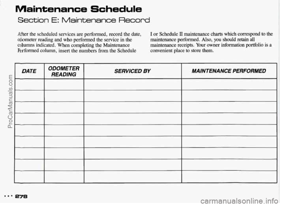 PONTIAC GRAND-AM 1993 Owners Manual Maintenance Schedule
Section E: M-aintenance Record
After the scheduled services are performed, record the date, I or Schedule II maintenance charts which correspond to the
odometer re PONTIAC GRAND-AM 1993 Owners Manual Maintenance Schedule
Section E: M-aintenance Record
After the scheduled services are performed, record the date, I or Schedule II maintenance charts which correspond to the
odometer re