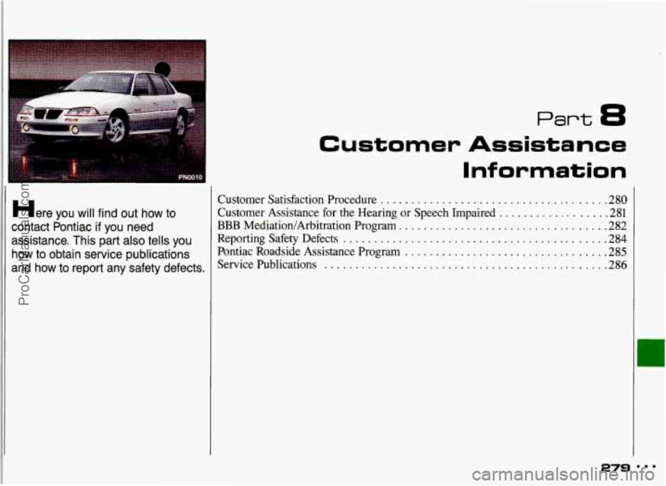 PONTIAC GRAND-AM 1993 Owners Manual Here you will find out how to
contact Pontiac
if you need
assistance
. This part also tells you
how to obtain service publications
and how to report any safety defects
.
Customer PONTIAC GRAND-AM 1993 Owners Manual Here you will find out how to
contact Pontiac
if you need
assistance
. This part also tells you
how to obtain service publications
and how to report any safety defects
.
Customer