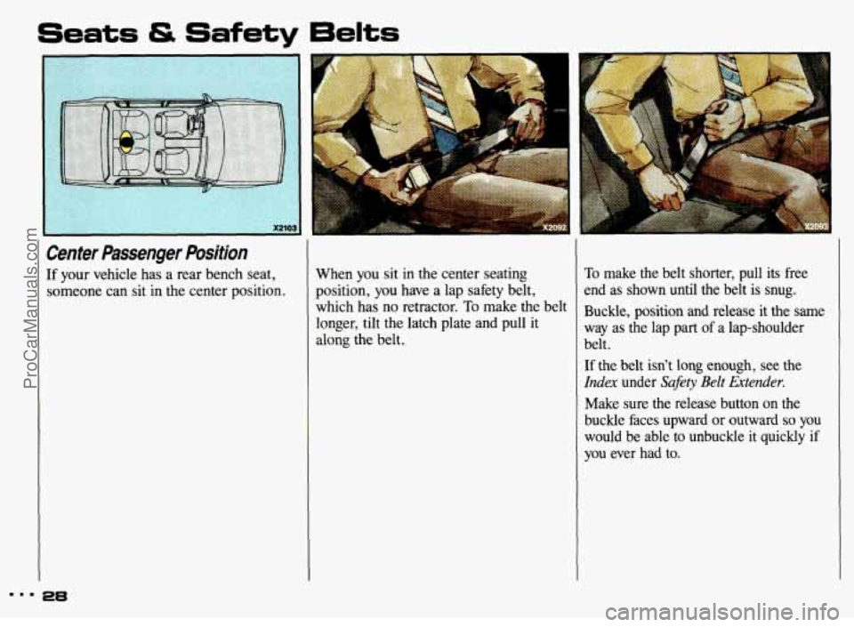 PONTIAC GRAND-AM 1993 Owners Manual ..I
Seats & Safety 6elts
t
Center Passenger Position
If your vehicle has a rear bench seat, someone can sit in the center position.
28
When you sit in the center seating
pos PONTIAC GRAND-AM 1993 Owners Manual ..I
Seats & Safety 6elts
t
Center Passenger Position
If your vehicle has a rear bench seat, someone can sit in the center position.
28
When you sit in the center seating
pos