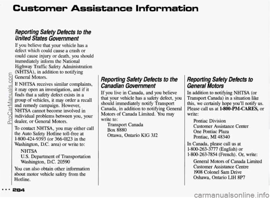PONTIAC GRAND-AM 1993 Owners Manual Customer Assistance Information
Reporting Safety Defects to the United States Government
If you believe that your vehicle has a
defect which could cause a crash or
could cause i PONTIAC GRAND-AM 1993 Owners Manual Customer Assistance Information
Reporting Safety Defects to the United States Government
If you believe that your vehicle has a
defect which could cause a crash or
could cause i