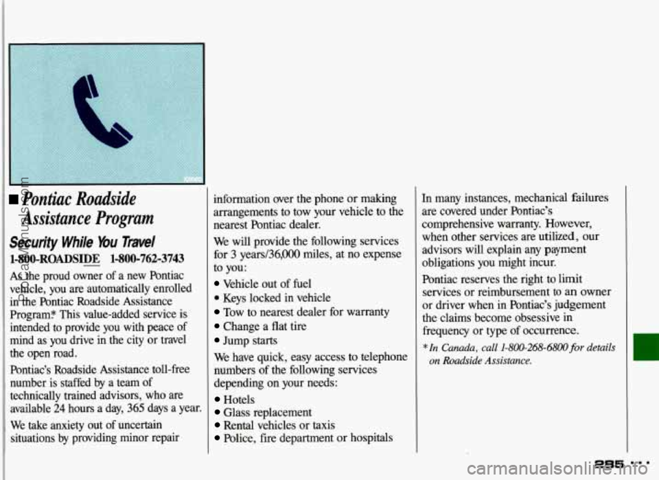 PONTIAC GRAND-AM 1993 Owners Manual Pontiuc Roadside
Assistance Program
SectMy WI& Mu Travel
1-800-ROADSIDE - 1-800-762-3743
As the proud owner of a new Pontiac
vehicle,
you are automaticdly enrolled
in the Pontiac Roadsi PONTIAC GRAND-AM 1993 Owners Manual Pontiuc Roadside
Assistance Program
SectMy WI& Mu Travel
1-800-ROADSIDE - 1-800-762-3743
As the proud owner of a new Pontiac
vehicle,
you are automaticdly enrolled
in the Pontiac Roadsi