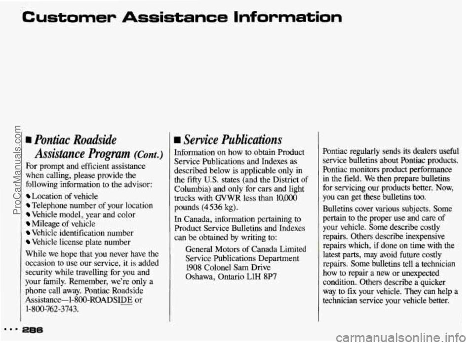 PONTIAC GRAND-AM 1993 Owners Manual Customer Assistance Information
I Pontiuc Roadside
Assistance Program (Cant.)
For prompt and efficient assistance
when calling, please provide the
following information to the adviso PONTIAC GRAND-AM 1993 Owners Manual Customer Assistance Information
I Pontiuc Roadside
Assistance Program (Cant.)
For prompt and efficient assistance
when calling, please provide the
following information to the adviso