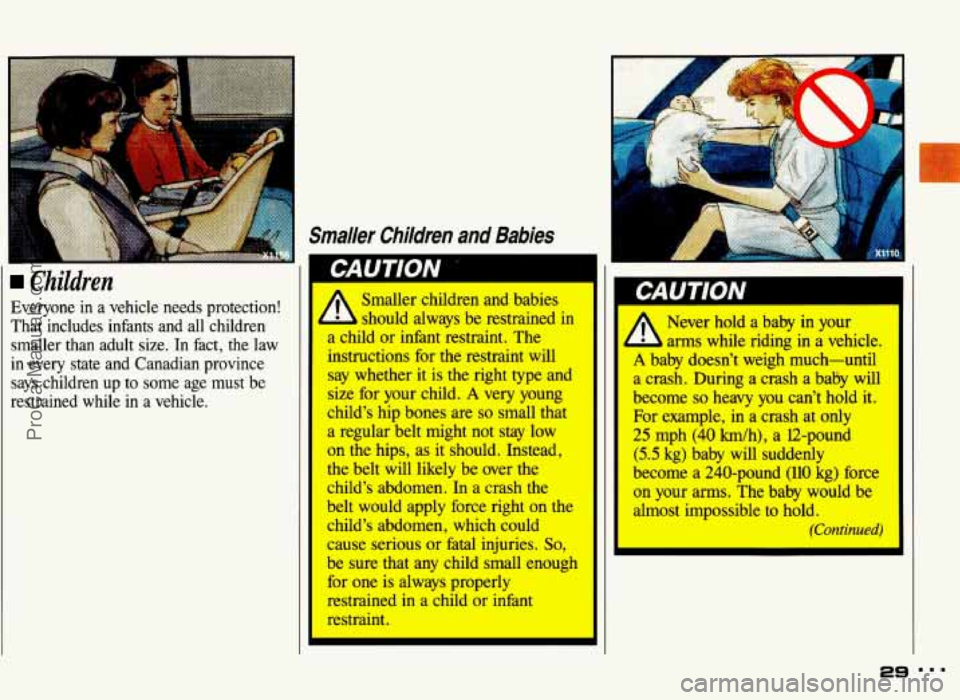 PONTIAC GRAND-AM 1993 Owners Manual Children
Everyone in a vehicle needs protection!
That includes infants and all children smaller than adult size. In fact, the law
in every state and Canadian province
says chi PONTIAC GRAND-AM 1993 Owners Manual Children
Everyone in a vehicle needs protection!
That includes infants and all children smaller than adult size. In fact, the law
in every state and Canadian province
says chi