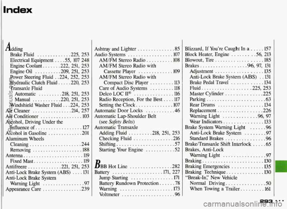 PONTIAC GRAND-AM 1993 Owners Manual Adding Brake Fluid
............ .225. 253
Electrical Equipment
... .55. 107 248
Engine Coolant
...... .%22. 251. 253
Engine Oil
......... .209. 251. 253
Power Steering Fluid
. .224. PONTIAC GRAND-AM 1993 Owners Manual Adding Brake Fluid
............ .225. 253
Electrical Equipment
... .55. 107 248
Engine Coolant
...... .%22. 251. 253
Engine Oil
......... .209. 251. 253
Power Steering Fluid
. .224.