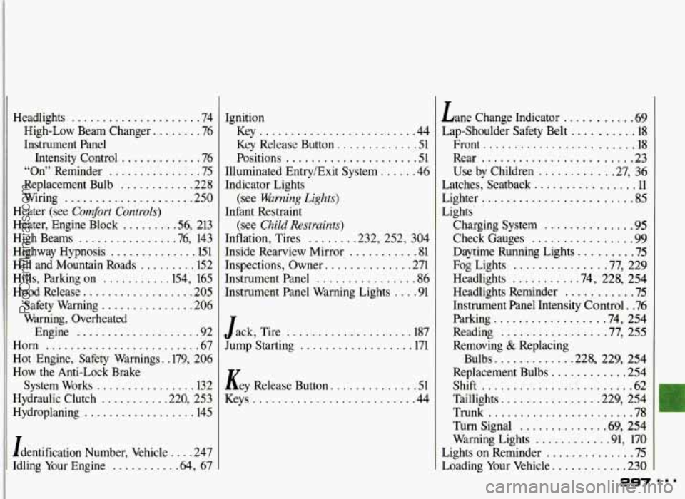 PONTIAC GRAND-AM 1993  Owners Manual Headlights ..................... 74 
High-Low  Beam  Changer 
....... -76 
Instrument  Panel 
Intensity  Control 
............. 76 
“On”  Reminder 
............... 75 
Replacement  Bulb 
.........