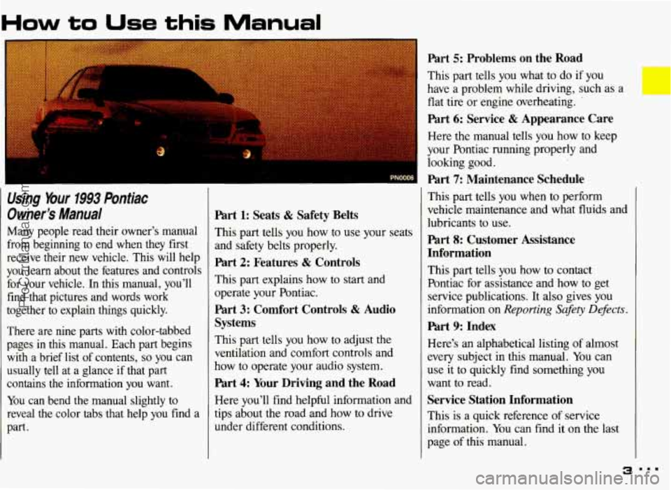PONTIAC GRAND-AM 1993  Owners Manual How to Use this Manual 
Using  Your 1993 Pontiac 
Owner’s  Manual 
Many  people  read  their  owner’s  manual 
from  beginning  to  end  when  they  first 
receive  their  new  vehicle.  This will