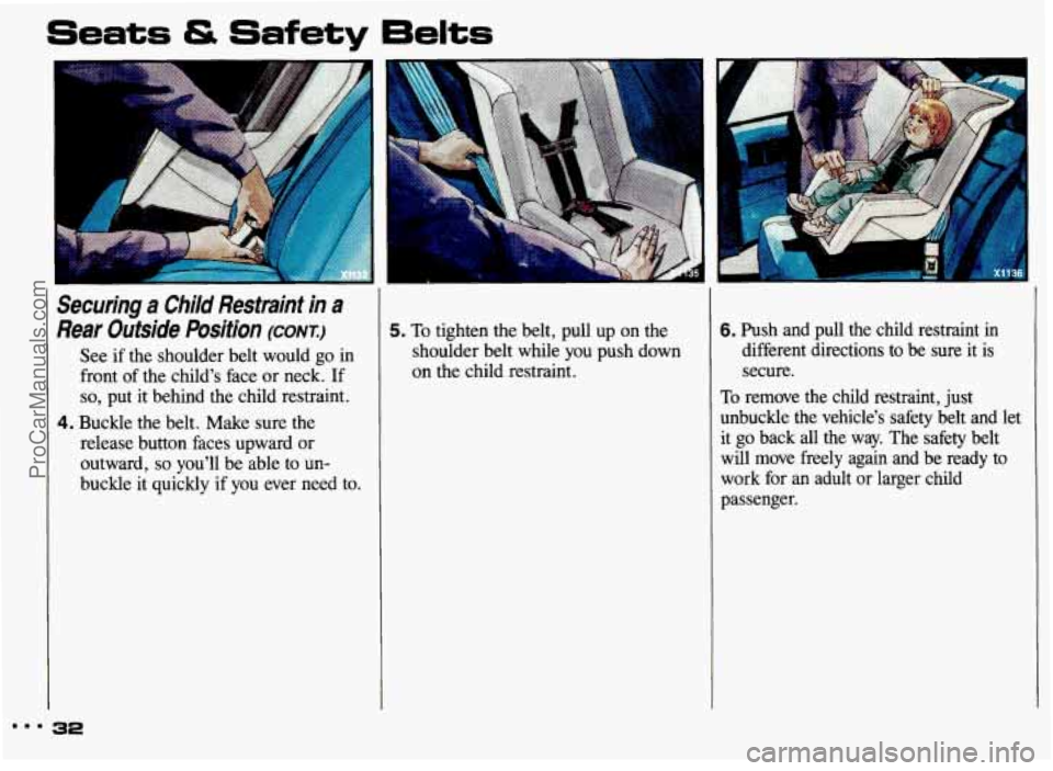 PONTIAC GRAND-AM 1993 Owners Guide Seats & Safety 6elts
Securing a Child Restraint in a
Rear Outside Position (CONK:)
See if the shoulder belt would go in
front of the childs face or neck. If
so, put it behind the c PONTIAC GRAND-AM 1993 Owners Guide Seats & Safety 6elts
Securing a Child Restraint in a
Rear Outside Position (CONK:)
See if the shoulder belt would go in
front of the childs face or neck. If
so, put it behind the c