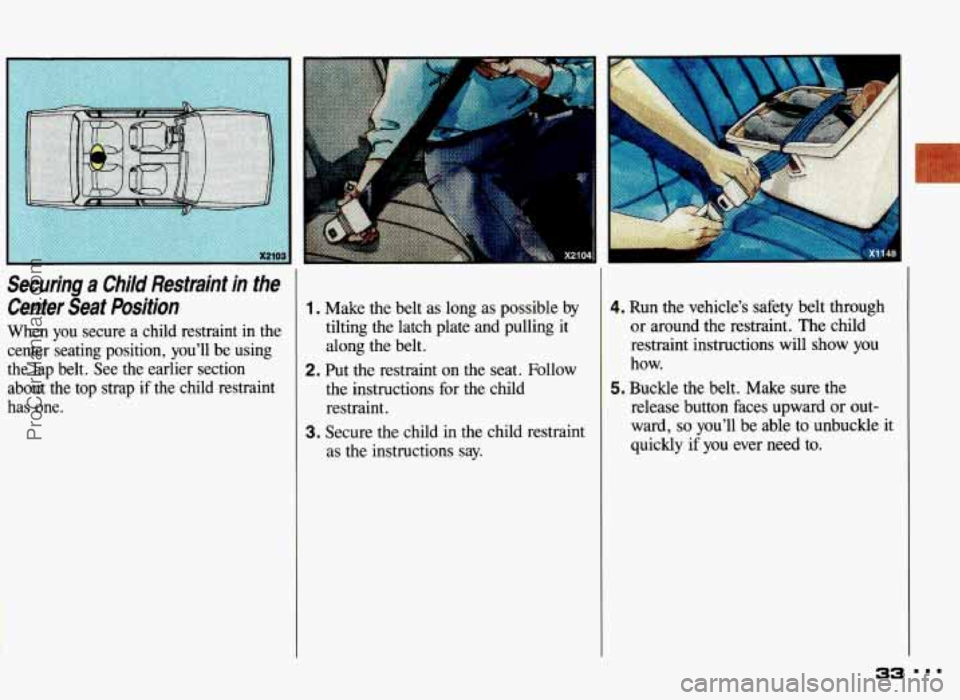 PONTIAC GRAND-AM 1993 Owners Guide Securing a Child Restraint in the
Center Seat Position
When you secure a child restraint in the
center seating position, youll be using
the lap belt. See the earlier section PONTIAC GRAND-AM 1993 Owners Guide Securing a Child Restraint in the
Center Seat Position
When you secure a child restraint in the
center seating position, youll be using
the lap belt. See the earlier section