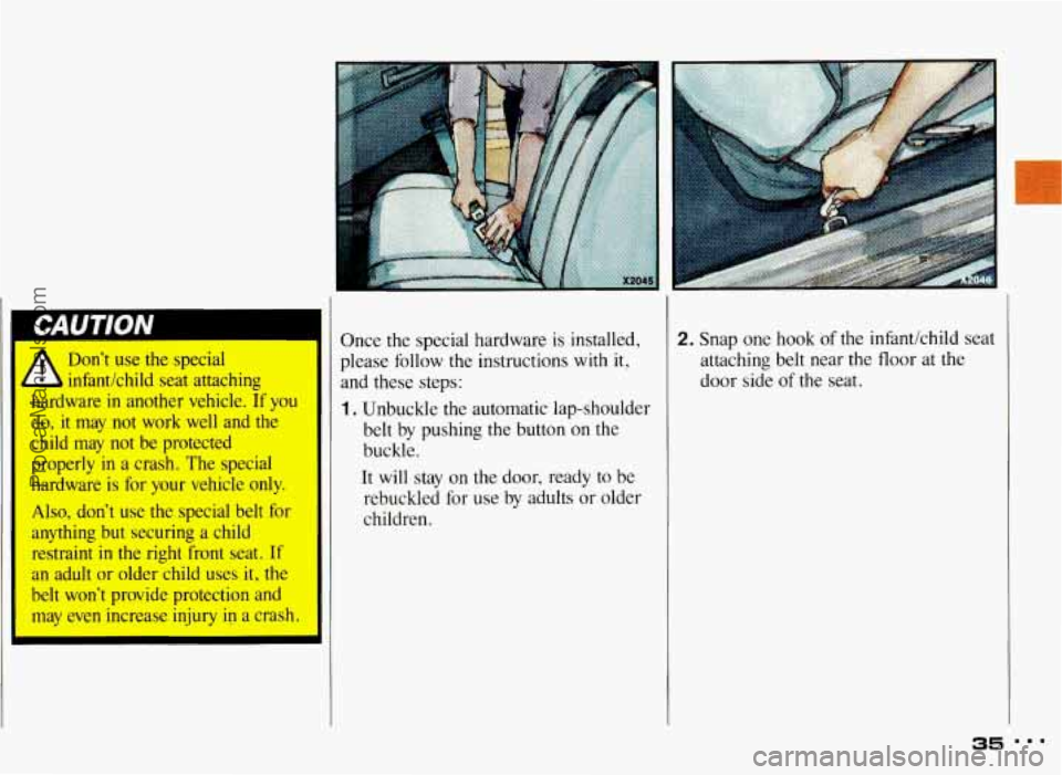 PONTIAC GRAND-AM 1993 Owners Guide - infadchild seat attaching
hardware in mother vehicle, If you
do, it may not work well and the
child rnay not be protected
properly in a crash. The special
hardware is for your vehicle only.
A PONTIAC GRAND-AM 1993 Owners Guide - infadchild seat attaching
hardware in mother vehicle, If you
do, it may not work well and the
child rnay not be protected
properly in a crash. The special
hardware is for your vehicle only.
A
