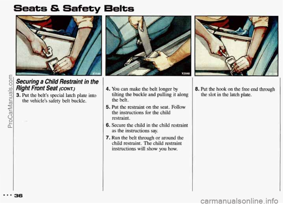 PONTIAC GRAND-AM 1993 Owners Guide Seats & Safety 6elts
Securing a Child Restraint in the
Right Front Seat
(CONT.)
3. Put the belt’s special latch plate into
the vehicle’s safety belt buckle.
36
4. You can m PONTIAC GRAND-AM 1993 Owners Guide Seats & Safety 6elts
Securing a Child Restraint in the
Right Front Seat
(CONT.)
3. Put the belt’s special latch plate into
the vehicle’s safety belt buckle.
36
4. You can m