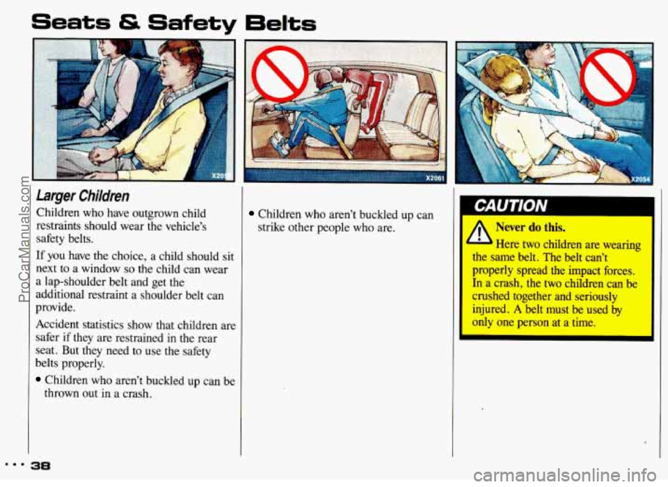PONTIAC GRAND-AM 1993 Owners Guide Seats & Safety 6elts
Larger Children
Children who have outgrown child
restraints should wear the vehicles
safety belts.
If you have the choice, a child should sit
next to a win PONTIAC GRAND-AM 1993 Owners Guide Seats & Safety 6elts
Larger Children
Children who have outgrown child
restraints should wear the vehicles
safety belts.
If you have the choice, a child should sit
next to a win