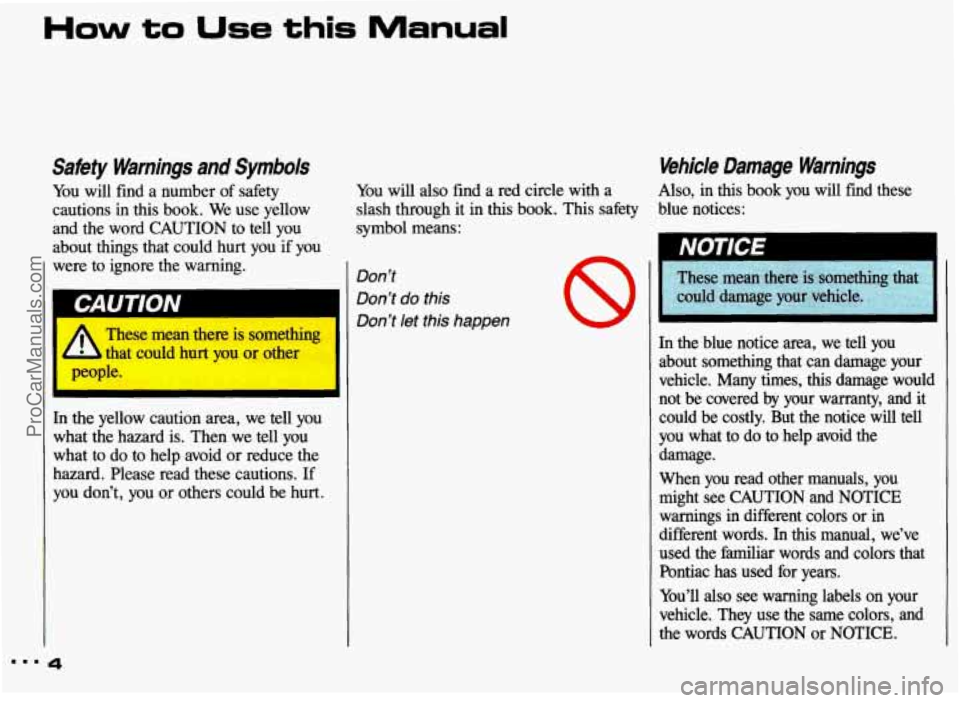 PONTIAC GRAND-AM 1993  Owners Manual How to Use this Manual 
SaSty Warnings  and  Symbols  Vehicle  Damage  Warnings 
You will  find  a  number of safety You will also find  a red circle with  a Also, in  this  book  you will  find  thes