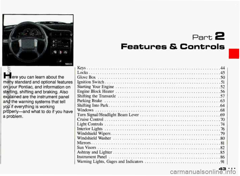 PONTIAC GRAND-AM 1993 Service Manual Here you can learn about the
many standard and optional features
on your Pontiac. and information on
starting. shifting and braking
. Also
explained are the instrument panel
an PONTIAC GRAND-AM 1993 Service Manual Here you can learn about the
many standard and optional features
on your Pontiac. and information on
starting. shifting and braking
. Also
explained are the instrument panel
an