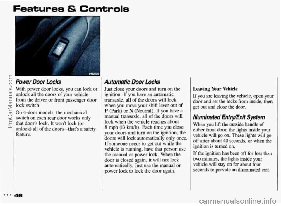 PONTIAC GRAND-AM 1993 Service Manual Features & Controls
Power Door Locks
With power door locks, you can lock or
unlock all the doors of your vehicle
from the driver or front passenger door
lock switch.
On 4-door models PONTIAC GRAND-AM 1993 Service Manual Features & Controls
Power Door Locks
With power door locks, you can lock or
unlock all the doors of your vehicle
from the driver or front passenger door
lock switch.
On 4-door models