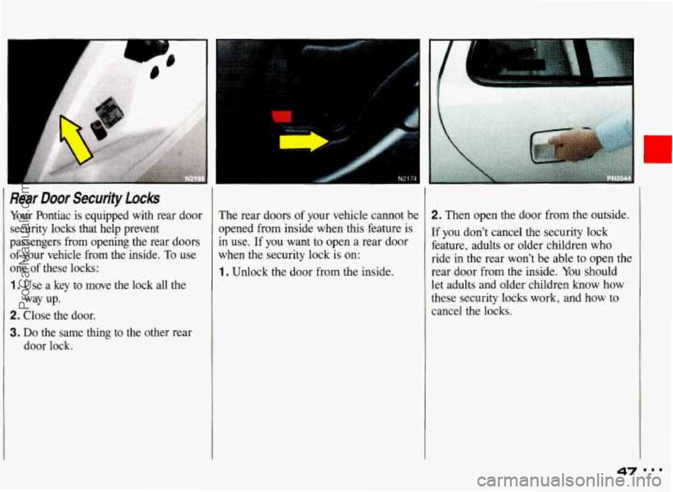 PONTIAC GRAND-AM 1993 Service Manual 9
I
I
..
I
Rear Door Security locks
Your Pontiac is equipped with rear door
security locks that help prevent
passengers from opening the rear doors
of your vehicle from the i PONTIAC GRAND-AM 1993 Service Manual 9
I
I
..
I
Rear Door Security locks
Your Pontiac is equipped with rear door
security locks that help prevent
passengers from opening the rear doors
of your vehicle from the i