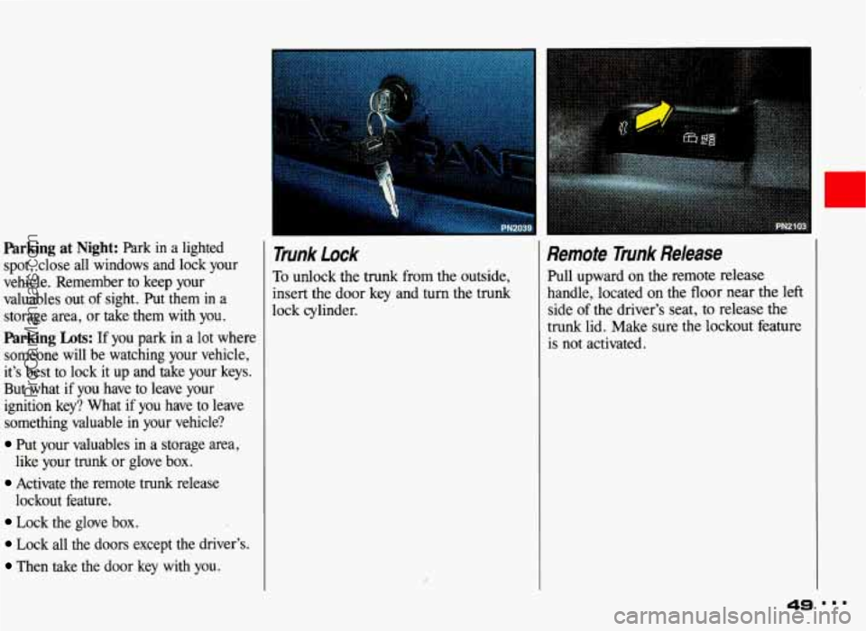 PONTIAC GRAND-AM 1993 Service Manual Parking at Night: Park in a lighted
spot, close all windows and lock your
vehicle. Remember to keep your valuables out of sight. Put them in a
storage area, or take them with PONTIAC GRAND-AM 1993 Service Manual Parking at Night: Park in a lighted
spot, close all windows and lock your
vehicle. Remember to keep your valuables out of sight. Put them in a
storage area, or take them with