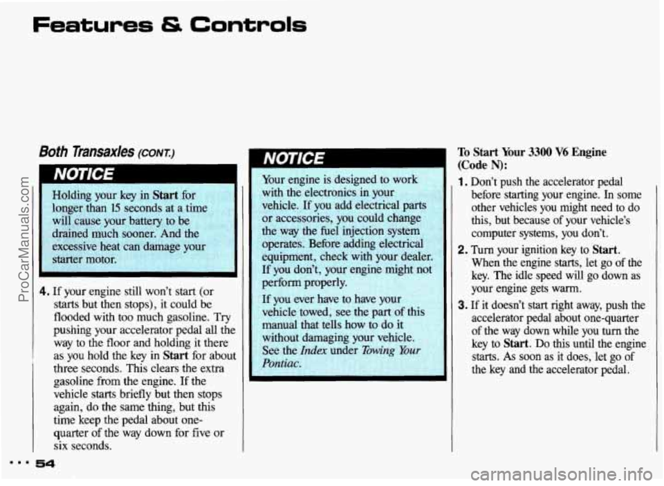 PONTIAC GRAND-AM 1993  Owners Manual Features & Controls 
Both Transax/es (CONTI 
Holding  your key in Start for 
longer  than 
15 seconds  at  a  time 
will  cause  your  battery 
to be 
drained  much  sooner.  And  the 
excessive  heat