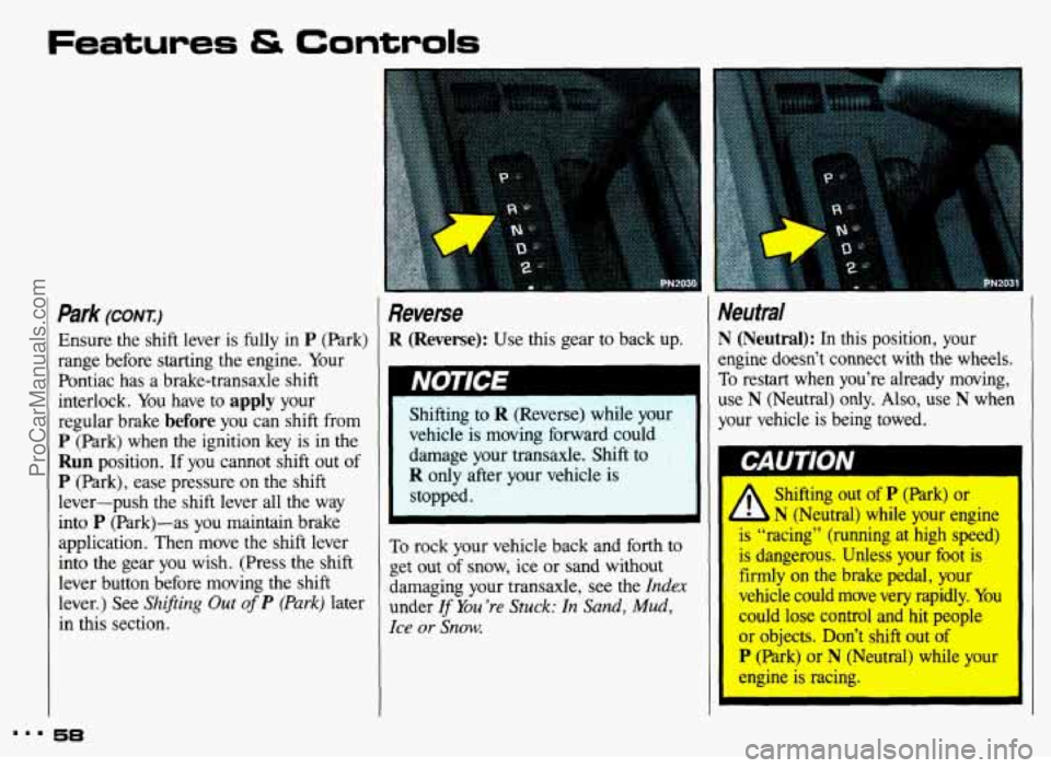 PONTIAC GRAND-AM 1993  Owners Manual Features & Controls 
Park (CONT.) 
Ensure the  shift  lever  is fully in P (Park) 
range  before  starting  the engine.  Your 
Pontiac  has  a  brake-transaxle  shift 
interlock.  You  have 
to apply 