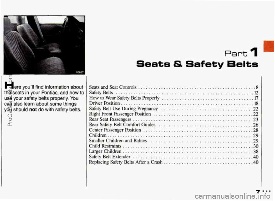 PONTIAC GRAND-AM 1993  Owners Manual I 
Part I  
c 
r 
NO02 a 
Here  you^ find  information  about 
the  seats  in  your  Pontiac.  and  how  to 
use your  safety  belts  properly . You 
can  also  learn  about  some  things 
you  shoul
