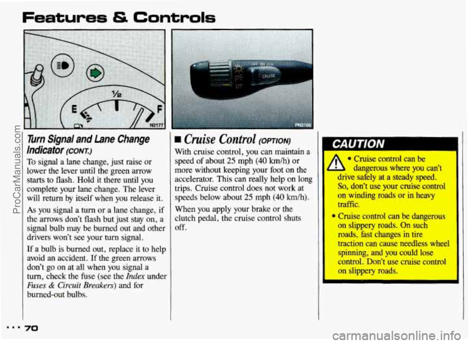 PONTIAC GRAND-AM 1993 Owners Manual Features & Controls
Turn Signal and Lane Change
Indicator
(CONT.)
To signal a lane change, just raise or
lower the lever until the green arrow
starts to flash. Hold it there unt PONTIAC GRAND-AM 1993 Owners Manual Features & Controls
Turn Signal and Lane Change
Indicator
(CONT.)
To signal a lane change, just raise or
lower the lever until the green arrow
starts to flash. Hold it there unt