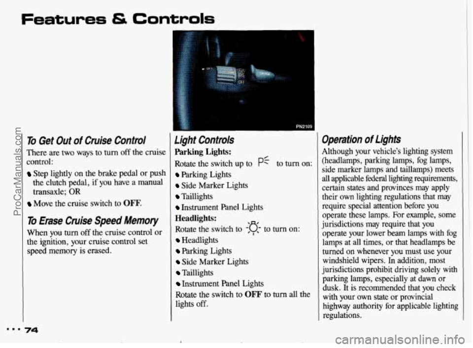 PONTIAC GRAND-AM 1993 Manual PDF Features & Controls 
I 
I 
To Get Out of Cruise  Control 
There  are two ways  to turn off the  cruise 
control: 
Step  lightly  on  the brake pedal or push 
the  clutch  pedal,  if  you  have 
a man
