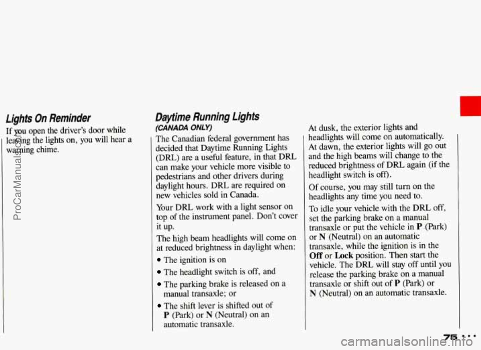 PONTIAC GRAND-AM 1993 Manual PDF lights On Reminder 
If you  open the  driver’s  door  while 
leaving  the  lights  on, you  will  hear  a 
warning  chime. 
Daytime  Running  lights 
(CANADA  ONLY) 
The Canadian  federal  governmen