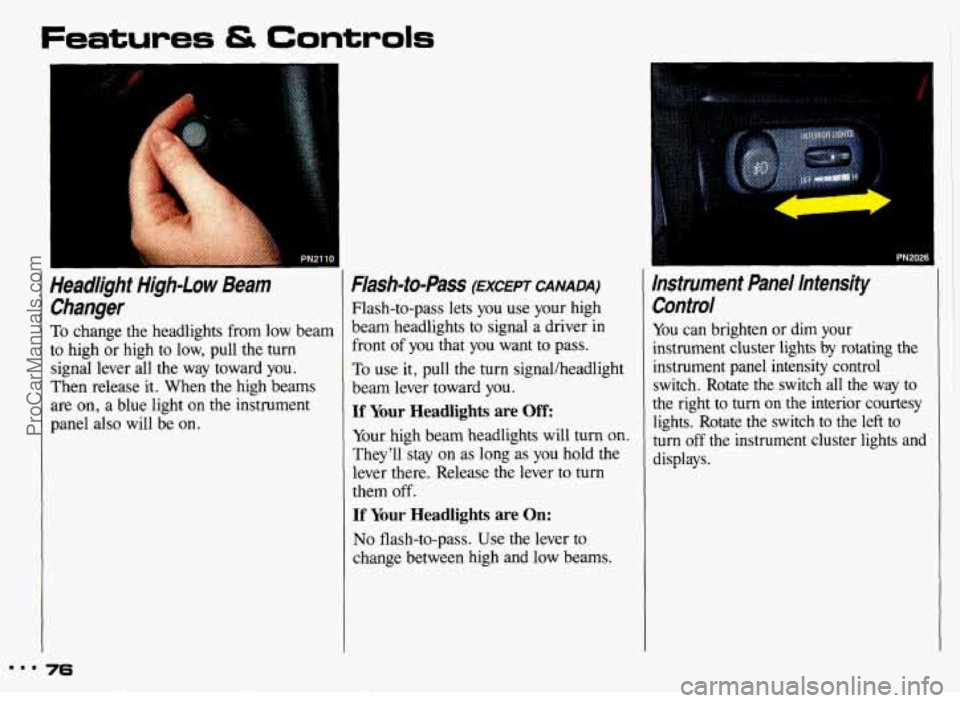 PONTIAC GRAND-AM 1993  Owners Manual Features & Controls 
I 
Headlight  High-Low  Beam Changer 
To change the  headlights  from  low  beam 
to  high  or high  to  low,  pull  the 
turn 
signal lever  all  the way  toward  you. 
Then  rel