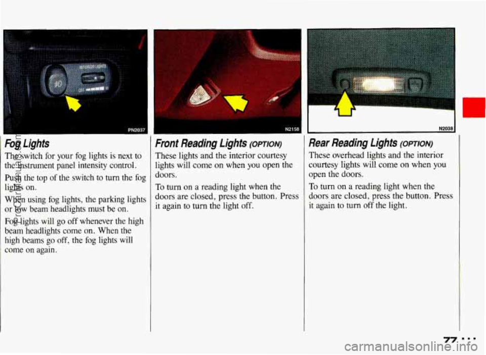 PONTIAC GRAND-AM 1993 Manual PDF Fog  Lights 
The  switch  for  your  fog  lights  is  next  to 
the  instrument  panel  intensity  control. Push  the  top  of the  switch  to 
turn the  fog 
lights  on. 
When  using  fog  lights,  t
