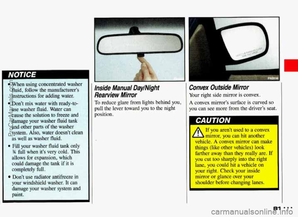 PONTIAC GRAND-AM 1993 Manual Online could  damage  the tank if it  is 
completely  full 
Don’t use  radiator  antifreeze  in 
your  windshield  washer.  It  can 
damage  your  washer  system  and 
paint 
r 
Inside  Manual  DayINight 
