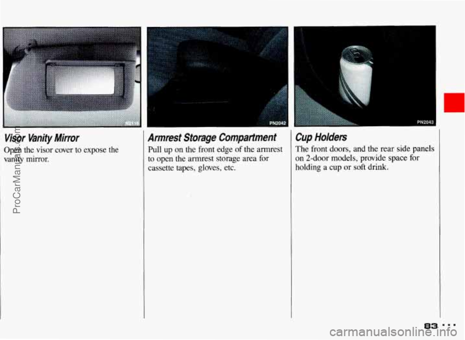 PONTIAC GRAND-AM 1993 Manual Online ,. . 
Visor  Vanity  Mirror 
Open  the  visor  cover  to  expose  the 
vanity 
mirror. 
Qrmrest  Storage  Compartment 
kll up  on the front  edge of the armrest 
o open the armrest  storage area for 
