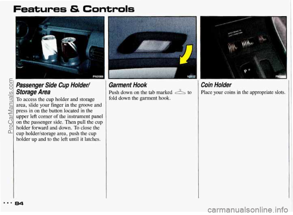 PONTIAC GRAND-AM 1993 Manual Online FE tures & Controls 
t-- . 
- 
Passenger  Side  Cup  Holder/ Storage  Area 
To  access  the cup  holder  and  storage 
area,  slide  your  finger  in the  groove  and 
press 
in on the button  locate