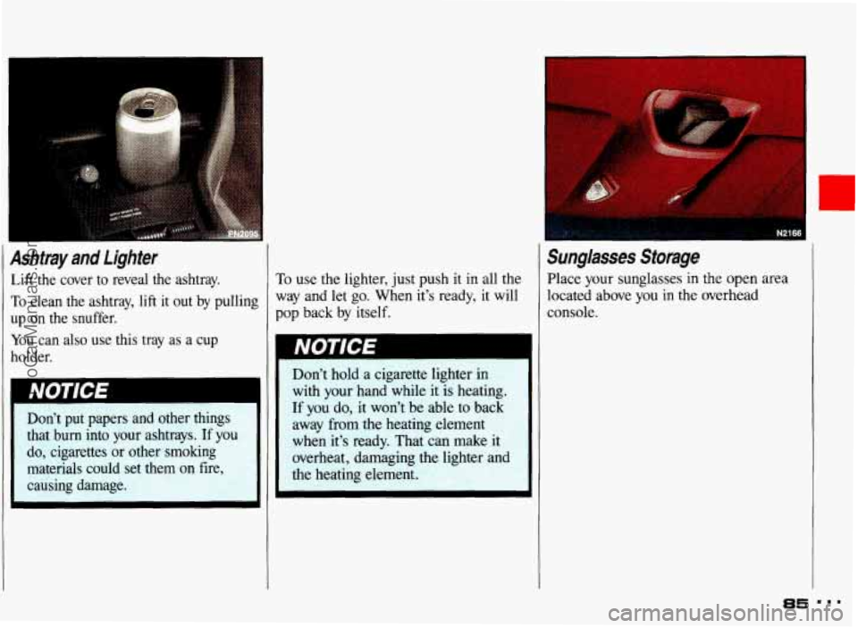 PONTIAC GRAND-AM 1993 Manual Online Ashtray and Lighter 
Lift  the  cover  to  reveal  the  ashtray. 
To clean  the  ashtray, lift it out by pulling 
up  on  the  snuffer. 
You can  also use this  tray  as  a  cup 
holder. 
Don’t  put