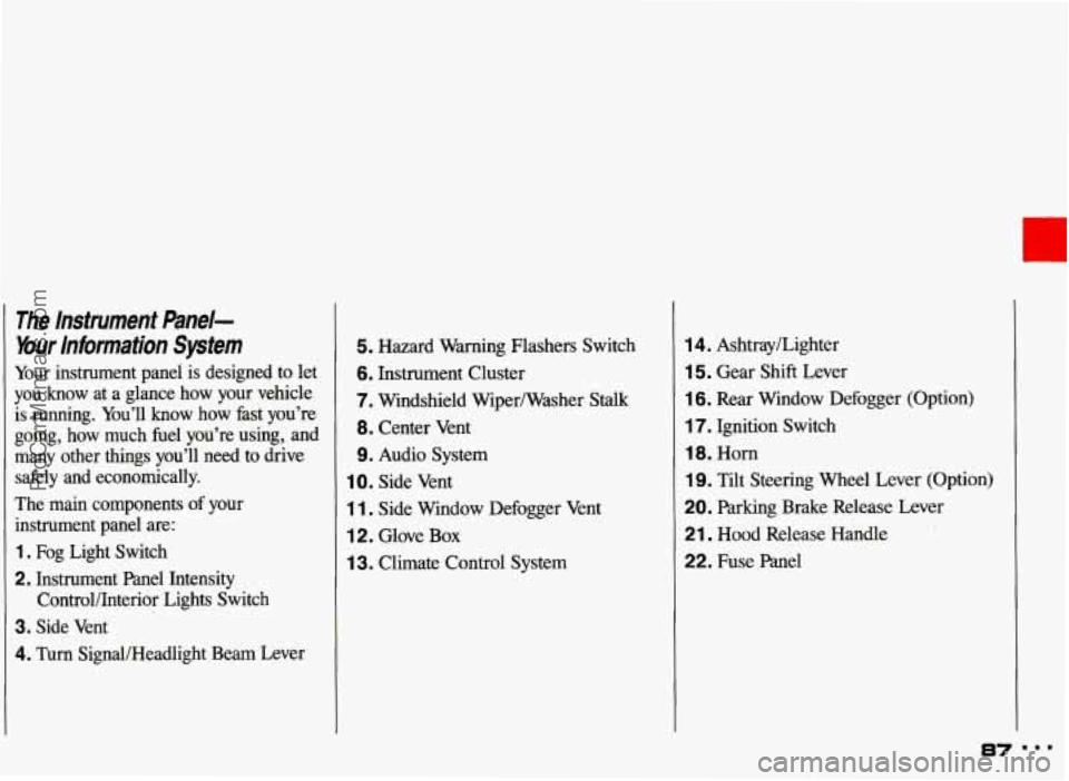 PONTIAC GRAND-AM 1993 Owners Manual The lnstrument Panel-
bur Information System
Your instrument panel is designed to let
you know at a glance how your vehicle
is running. You’ll know how fast you’re going, PONTIAC GRAND-AM 1993 Owners Manual The lnstrument Panel-
bur Information System
Your instrument panel is designed to let
you know at a glance how your vehicle
is running. You’ll know how fast you’re going,