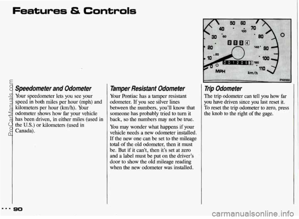 PONTIAC GRAND-AM 1993 Owners Manual Speedometer and Odometer
Your speedometer lets you see your
speed in both miles per hour (mph)
and
kilometers per hour (kmlh). Your
odometer shows how
far your vehicle
has been d PONTIAC GRAND-AM 1993 Owners Manual Speedometer and Odometer
Your speedometer lets you see your
speed in both miles per hour (mph)
and
kilometers per hour (kmlh). Your
odometer shows how
far your vehicle
has been d