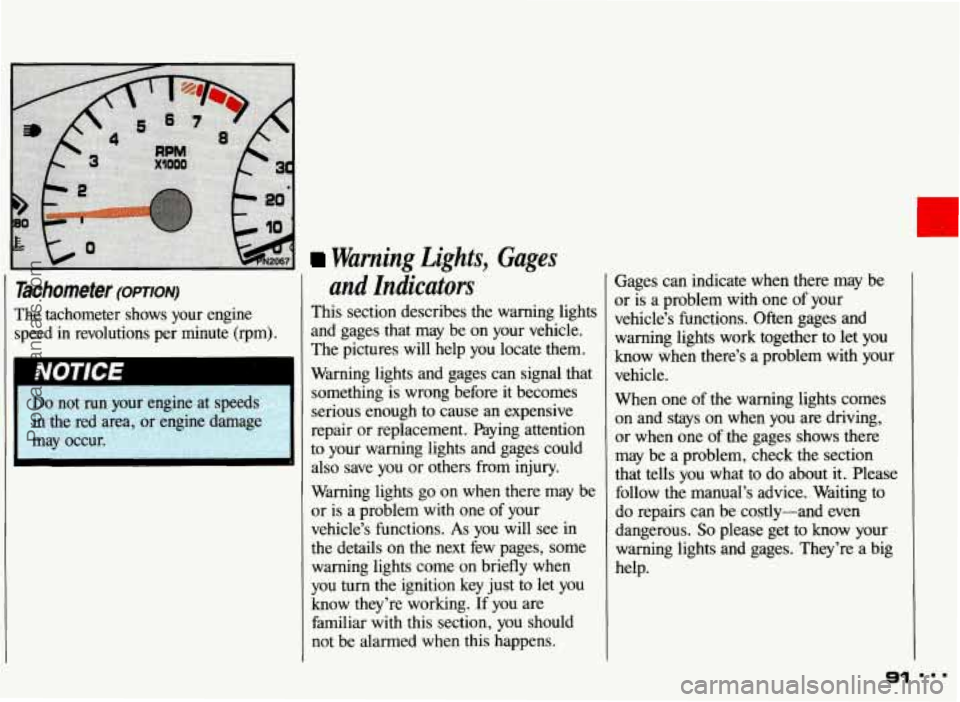 PONTIAC GRAND-AM 1993 Owners Manual Warning Lights,
Gages
Tachometer (omtoN)
The tachometer shows your engine
speed in revolutions per minute (rpm).
and Indicators
This section describes the warning lights
and gage PONTIAC GRAND-AM 1993 Owners Manual Warning Lights,
Gages
Tachometer (omtoN)
The tachometer shows your engine
speed in revolutions per minute (rpm).
and Indicators
This section describes the warning lights
and gage