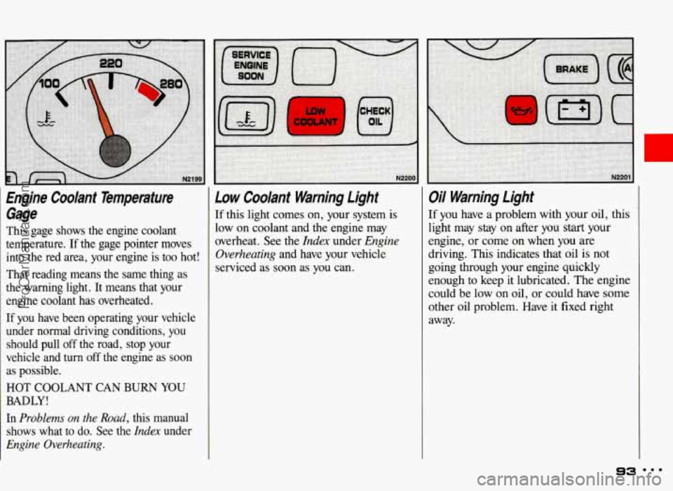 PONTIAC GRAND-AM 1993 Owners Manual Engine Coolant Temperature Gage
This gage shows the engine coolant
temperature. If the gage pointer moves
into the red area, your engine is too hot!
That reading means the sam PONTIAC GRAND-AM 1993 Owners Manual Engine Coolant Temperature Gage
This gage shows the engine coolant
temperature. If the gage pointer moves
into the red area, your engine is too hot!
That reading means the sam